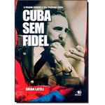 Ficha técnica e caractérísticas do produto Cuba Sem Fidel - O Regime Cubano E Seu Proximo Lider