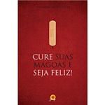 Ficha técnica e caractérísticas do produto Cure Suas Mágoas e Seja Feliz!
