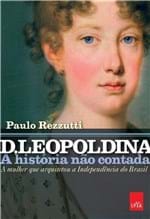 Ficha técnica e caractérísticas do produto D. Leopoldina - a Historia Nao Contada