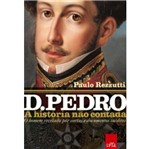 Ficha técnica e caractérísticas do produto D Pedro - a Historia Nao Contada - Leya