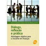 Diálogo, Reflexão e Prática: Abordagem Objetiva para o Iniciante em Finanças