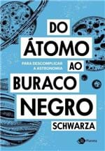 Ficha técnica e caractérísticas do produto Do Átomo ao Buraco Negro - para Descomplicar a Astronomia - Schwarza -...