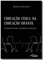 Ficha técnica e caractérísticas do produto Educacao Fisica na Educacao Infantil: um Manuscrit - Appris