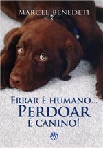 Ficha técnica e caractérísticas do produto Errar é Humano ... Perdoar é Canino - 6ª Ed. 2012 - Mundo Maior