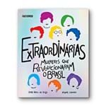Ficha técnica e caractérísticas do produto Extraordinárias - Mulheres que Revolucionaram o Brasil