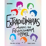 Ficha técnica e caractérísticas do produto Extraordinárias: mulheres que revolucionaram o Brasil