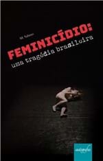 Ficha técnica e caractérísticas do produto Feminicídio. uma Tragédia Brasileira