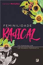 Ficha técnica e caractérísticas do produto Feminilidade Radical: Fé Feminina em um Mundo Feminista