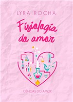 Ficha técnica e caractérísticas do produto Fisiologia do Amor (Ciências do Amor Livro 1)