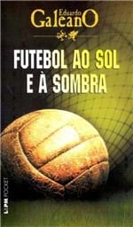 Ficha técnica e caractérísticas do produto Futebol ao Sol e à Sombra - Galeano, Eduardo - Ed. L&pm
