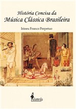 Ficha técnica e caractérísticas do produto História Concisa da Música Clássica Brasileira - Alameda