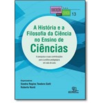 História e a Filosofia da Ciência no Ensino de Ciências, a - Vol.13 - Coleção Educação para a Ciênci