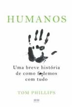 Ficha técnica e caractérísticas do produto Humanos - uma Breve Historia de Como F.demos com Tudo - Phillips, Tom...