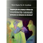 Ficha técnica e caractérísticas do produto Inquirição da Criança Vítima de Violência Sexual: Proteção ou Violação de Direitos? 2ª Edição 2017