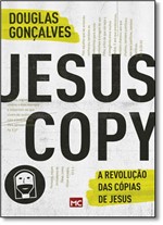 Ficha técnica e caractérísticas do produto Jesus Copy: a Revolução das Cópias de Jesus - Mundo Cristao