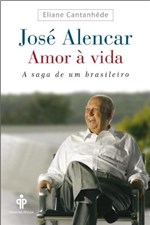 Ficha técnica e caractérísticas do produto José Alencar - Amor à Vida: a Saga de um Brasileiro