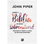 Ficha técnica e caractérísticas do produto Lendo a Bíblia de Modo Sobrenatural Provando e Vendo a Glória de Deus na Escritura John Piper
