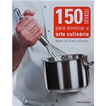 Ficha técnica e caractérísticas do produto Livro - 150 Técnicas para Dominar a Arte Culinária