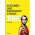 Ficha técnica e caractérísticas do produto Livro - 50 Ícones que Inspiraram a Moda: 1960