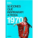 Ficha técnica e caractérísticas do produto Livro - 50 Ícones que Inspiraram a Moda: 1970