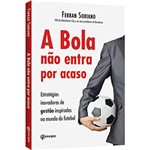 Ficha técnica e caractérísticas do produto Livro - a Bola não Entra por Acaso: Estratégias Inovadoras de Gestão Inspiradas no Mundo do Futebol