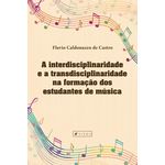 Ficha técnica e caractérísticas do produto Livro - a Interdisciplinaridade e a Transdisciplinaridade na Formação dos Estudantes de Música