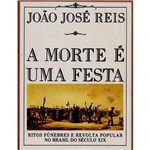 Ficha técnica e caractérísticas do produto Livro - a Morte é uma Festa: Ritos Fúnebres e Revolta Popular no Brasil do Século XIX