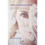 Ficha técnica e caractérísticas do produto Livro - a Prática da Fotografia Perfeita