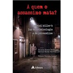 Livro - a Quem o Assassino Mata?: o Serial Killer à Luz da Criminologia e da Psicanálise