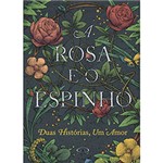 Ficha técnica e caractérísticas do produto Livro - a Rosa e o Espinho: Duas Histórias, um Amor
