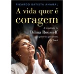 Ficha técnica e caractérísticas do produto Livro - a Vida Quer é Coragem: a Trajetória Dilma Rousseff, a Primeira Presidenta do Brasil