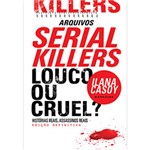 Livro - Arquivos Serial Killers: Louco ou Cruel? - Histórias Reais, Assassinos Reais - Edição Definitiva