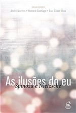 Ficha técnica e caractérísticas do produto Livro - as Ilusões do Eu: Spinoza e Nietzche