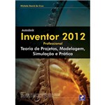 Livro - Autodesk Inventor 2012 Professional - Teoria de Projetos, Modelagem, Simulação e Prática