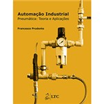 Ficha técnica e caractérísticas do produto Livro - Automação Industrial: Pneumática - Teoria e Aplicações