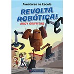 Ficha técnica e caractérísticas do produto Livro - Aventuras na Escola - Revolta Robotica! - Literatura Infantil 1ª Ed.