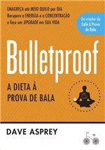 Ficha técnica e caractérísticas do produto Livro - Bulletproof: a Dieta à Prova de Bala - Recupere a Energia e a Concentração e Faça um Upgrade em Sua Vida
