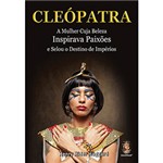 Ficha técnica e caractérísticas do produto Livro - Cleópatra - a Mulher Cuja Beleza Inspirava Paixões e Selou o Destino de Império