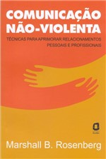 Ficha técnica e caractérísticas do produto Livro - Comunicação Não-violenta - Técnicas para Aprimorar Relacionamentos Pessoais e Profissionais
