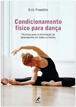Ficha técnica e caractérísticas do produto Livro - Condicionamento Físico para Dança - Técnicas para a Otimização do Desempenho em Todos os Estilos