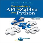 Ficha técnica e caractérísticas do produto Livro - Consumindo a API do Zabbix com Python