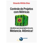 Ficha técnica e caractérísticas do produto Livro - Controle de Projetos com Métricas: não Deixe que Seu Projeto Vire uma Melancia Atômica