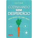 Ficha técnica e caractérísticas do produto Livro - Cozinhando Sem Desperdício: Receitas Sustentáveis para o Gourmet Consciente