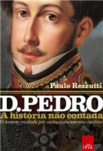 Ficha técnica e caractérísticas do produto Livro - D. Pedro: a História não Contada