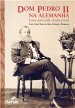 Ficha técnica e caractérísticas do produto Dom Pedro II na Alemanha-Uma Amizade Tradicional - Senac Sp