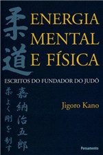Ficha técnica e caractérísticas do produto Livro - Energia Mental e Física - Escritos do Fundador do Judô