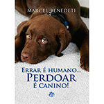 Ficha técnica e caractérísticas do produto Livro - Errar é Humano... Perdoar é Canino!