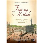 Livro - Fogo na Cidade - Savonarola e a Batalha Pela Alma da Florença Renascentista