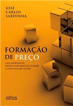 Ficha técnica e caractérísticas do produto Livro - Formação de Preço: uma Abordagem Prática por Meio da Análise Custo-Volume-Lucro - Sardinha - Atlas