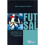Ficha técnica e caractérísticas do produto Livro - Futsal: Treinamento com Jogos Táticos por Compreensão